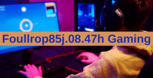 Foullrop85j.08.47h Gaming – Complete Overview & Guide