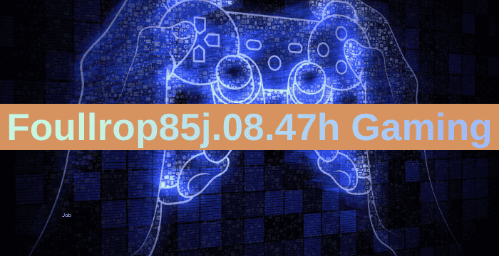 Foullrop85j.08.47h Gaming – Complete Overview & Guide